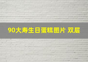 90大寿生日蛋糕图片 双层